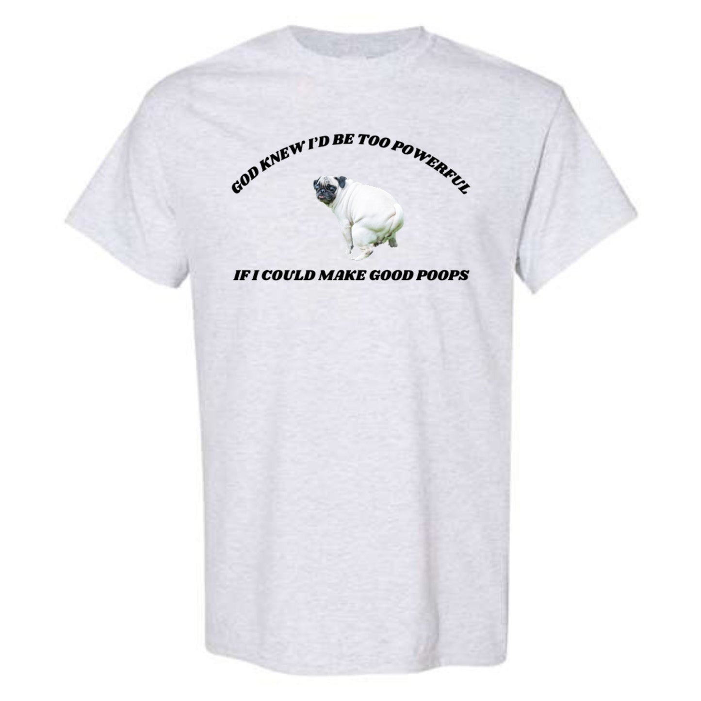 God Knew I'd Be Too Powerful If I Made Good Poops T-Shirt or Crewneck Sweatshirt