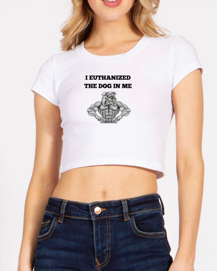 I Euthanized The Dog In Me Crop Top