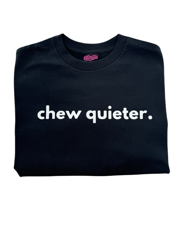 a black t - shirt with the words chew quieter on it