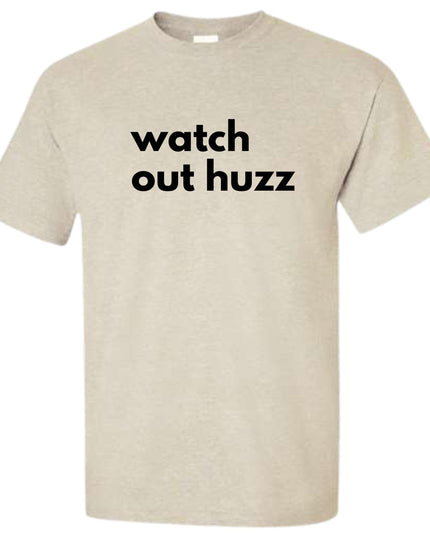 a white t - shirt that says watch out huzz