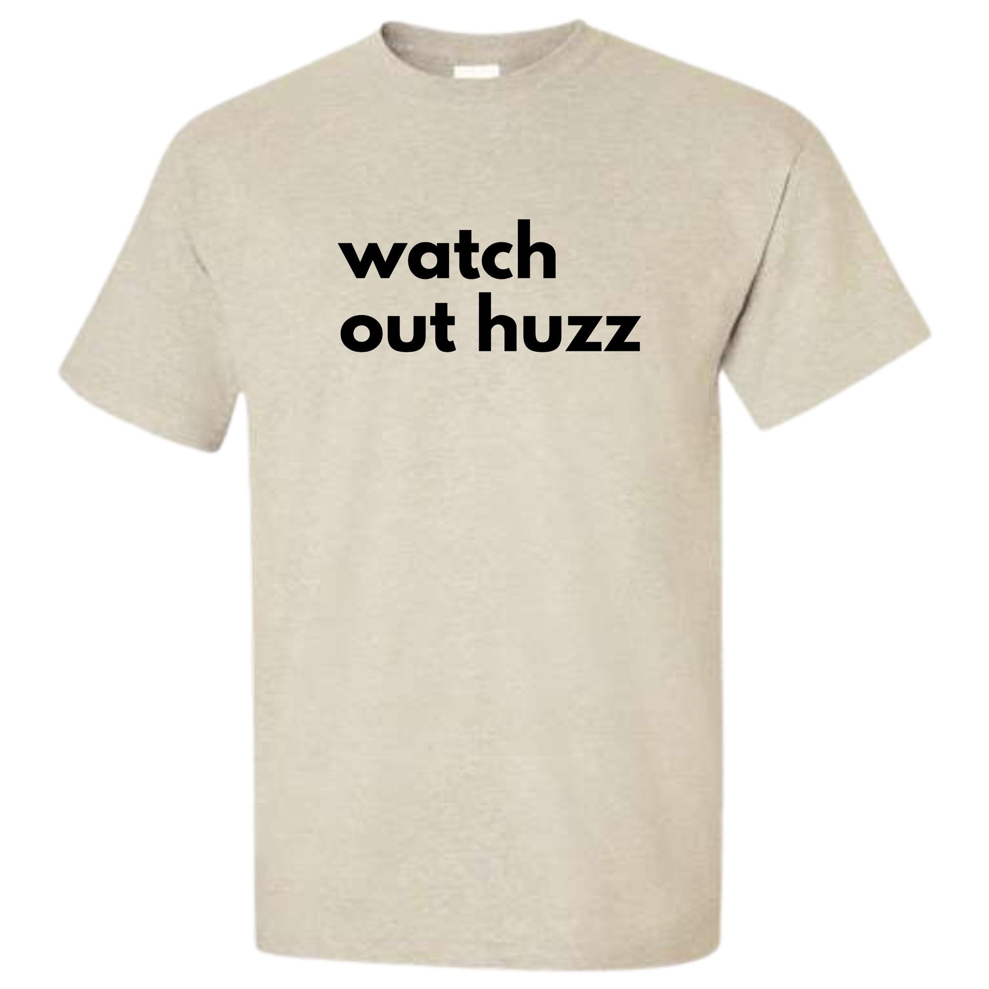 a white t - shirt that says watch out huzz