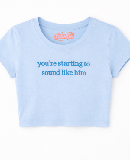 A light blue cropped t-shirt with the text "you're starting to sound like him" printed on it.