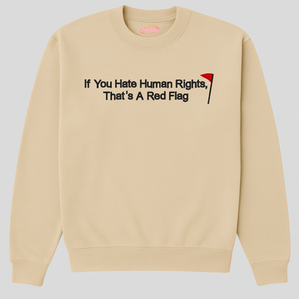 A beige sweatshirt with the text "If You Hate Human Rights, That's A Red Flag" printed on it.