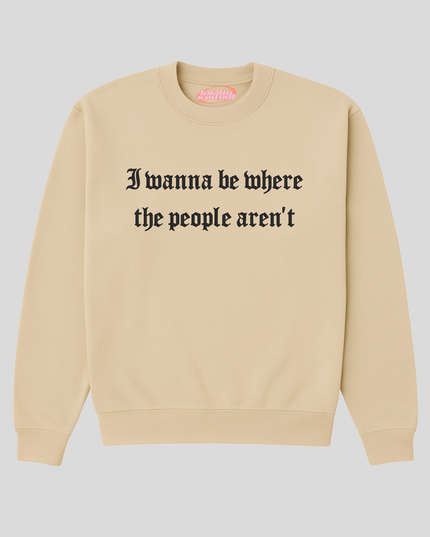 A beige sweatshirt with the text "I wan na be where the people aren't" printed on it.