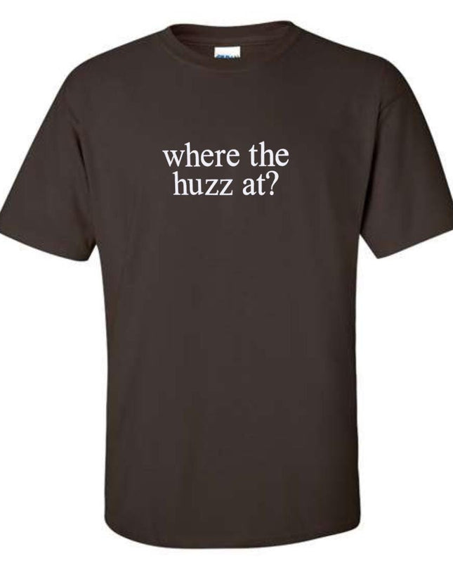 a brown t - shirt that says where the huzza at?