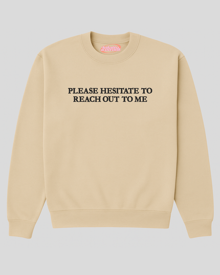 A beige sweatshirt with the text "PLEASE HESITATE TO REACH OUT TO ME" printed on it.