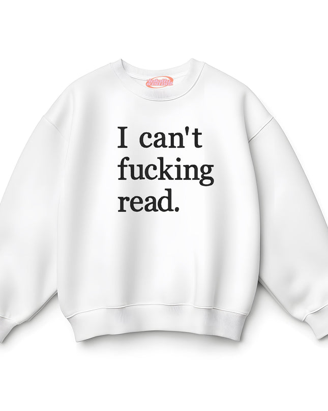 A white sweatshirt with the text "I can't fucking read" printed on it.
