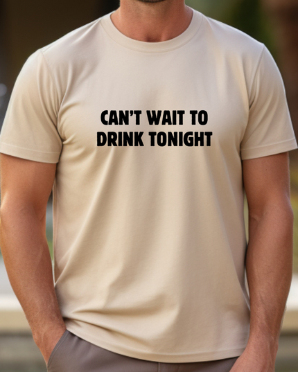 a man wearing a t - shirt that says can't wait to drink tonight