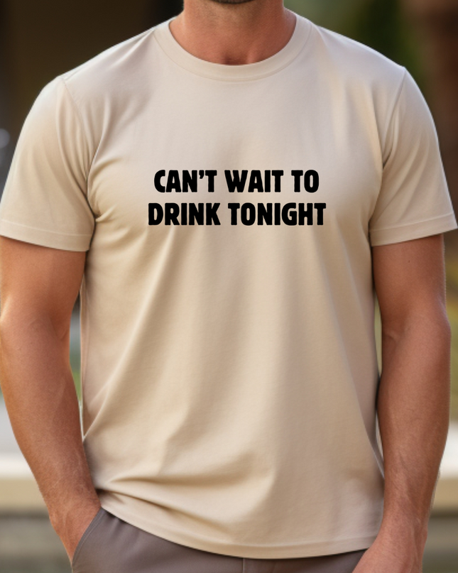 a man wearing a t - shirt that says can't wait to drink tonight