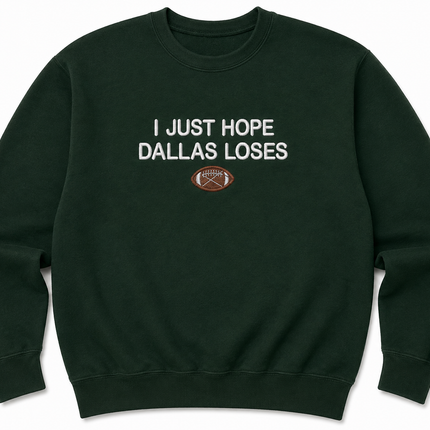 A dark green sweatshirt with the text "I JUST HOPE DALLAS LOSES" printed on it.