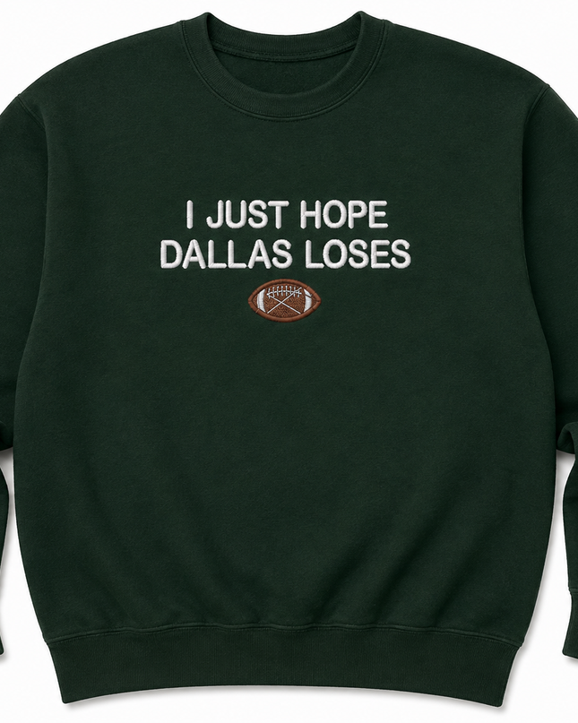 A dark green sweatshirt with the text "I JUST HOPE DALLAS LOSES" printed on it.