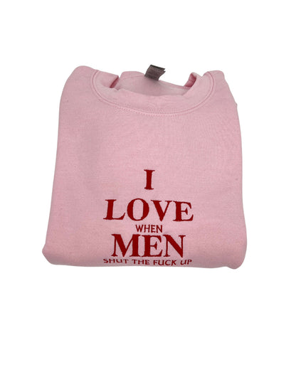 I Love When Men Shut The Fck Up Embroidered Unisex Sweatshirt or T-shirt