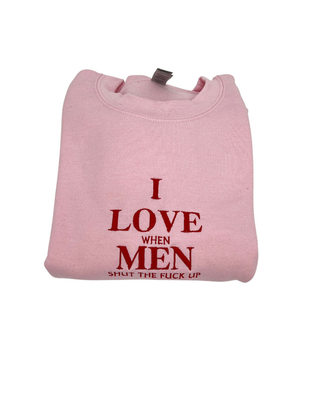 I Love When Men Shut The Fck Up Embroidered Unisex Sweatshirt or T-shirt