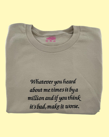 a t - shirt that says whatever you heard about me times it by a million