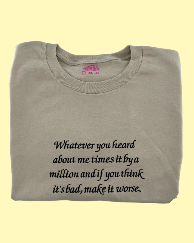 a t - shirt that says whatever you heard about me times it by a million