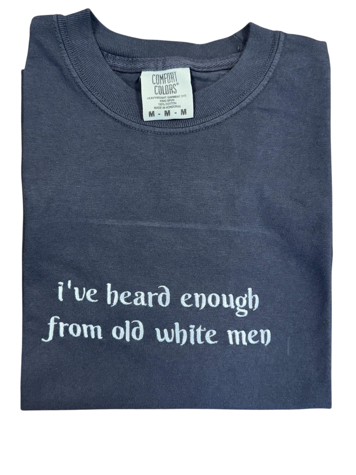 a t - shirt that says i've heard enough from old white men