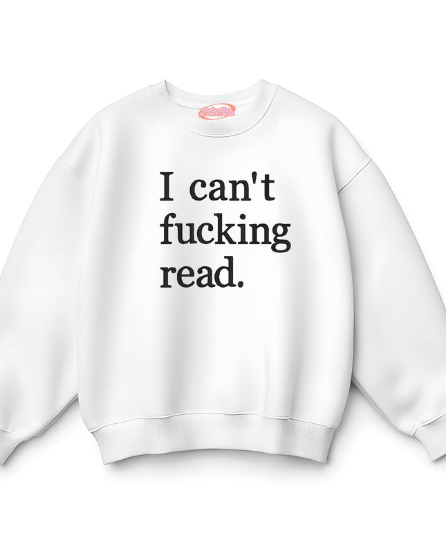 A white sweatshirt with the text "I can't fucking read" printed on it.