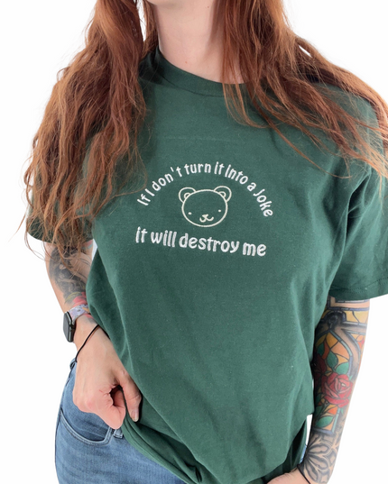 If I Don't Turn It Into a Joke It Will Destroy Me Unisex Embroidered T-Shirt or Crewneck Sweatshirt