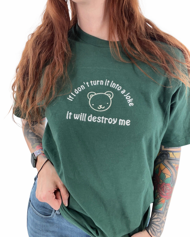 If I Don't Turn It Into a Joke It Will Destroy Me Unisex Embroidered T-Shirt or Crewneck Sweatshirt