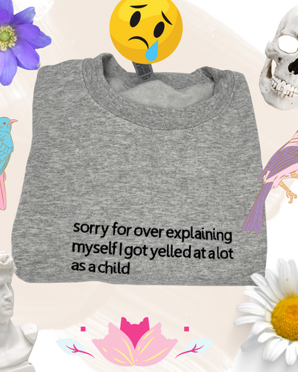 Sorry For Over Explaining Myself I Got Yelled At A Lot As A Child Unisex Embroidered Shirt