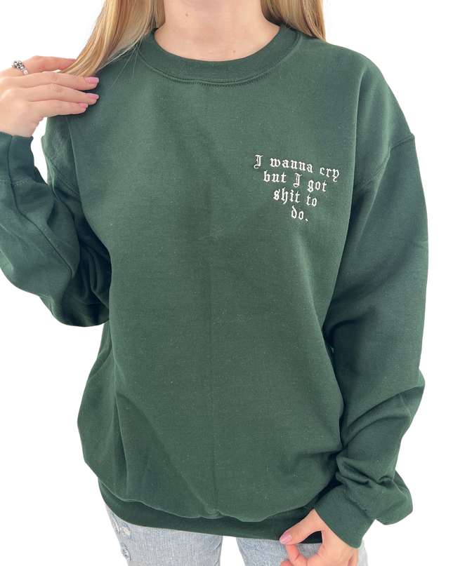 I Wanna Cry But I Got Shit To Do Embroidered Shirt