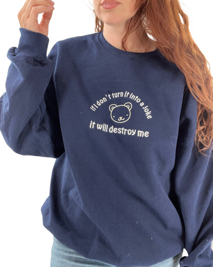 If I Don't Turn It Into a Joke It Will Destroy Me Unisex Embroidered T-Shirt or Crewneck Sweatshirt