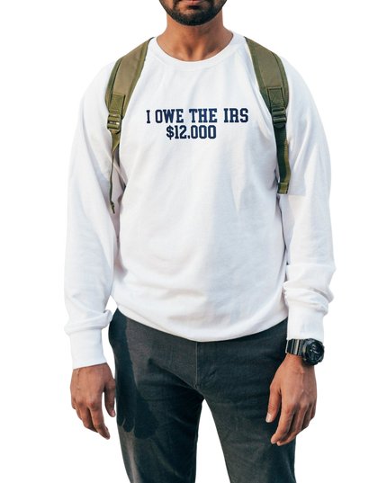 I Owe The IRS 12K Embroidered T-Shirt or Crewneck | Funny Sweatshirt | Funny Tee | Funny Embroidered Crewneck | Gift for Him | Funny Gifts