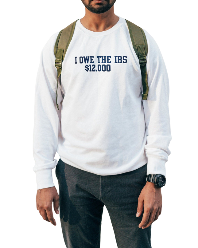 I Owe The IRS 12K Embroidered T-Shirt or Crewneck | Funny Sweatshirt | Funny Tee | Funny Embroidered Crewneck | Gift for Him | Funny Gifts