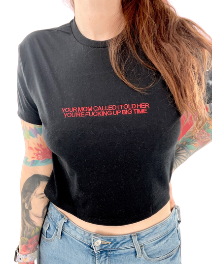 Your Mom Called I Told Her Your F*cking Up Big Time Embroidered Cropped Tee