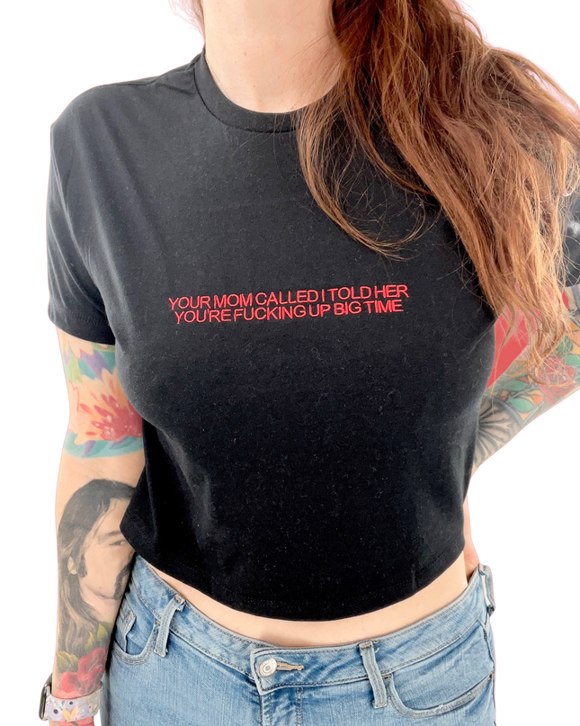 Your Mom Called I Told Her Your F*cking Up Big Time Embroidered Cropped Tee