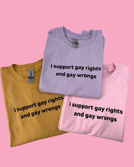 I Support Gay Rights and Gay Wrongs Unisex T-Shirt or Crewneck  Sweatshirt