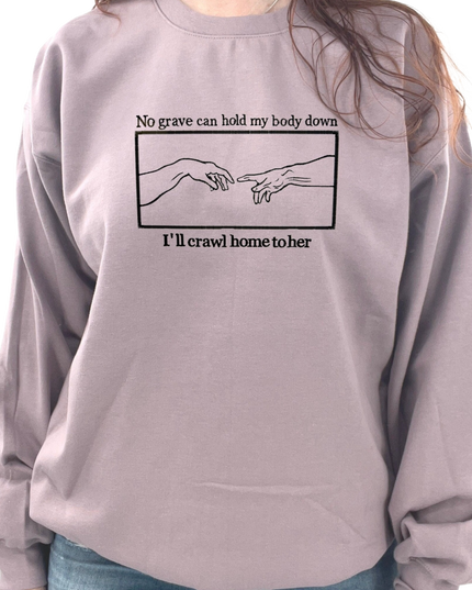 No Grave Can Hold My Body Down I'll Crawl Home To Her