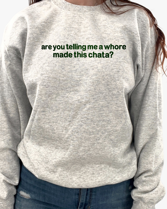 Are You Telling Me a Whore Made This Chata?  Unisex Sweatshirt
