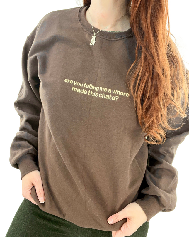 Are You Telling Me a Whore Made This Chata?  Unisex Sweatshirt