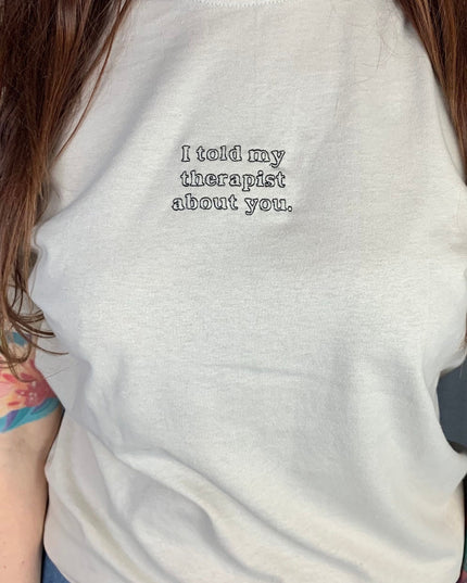 I Told My Therapist About You Tee