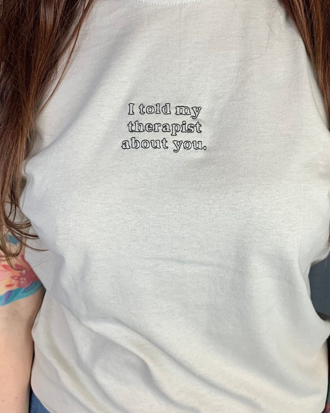 I Told My Therapist About You Tee