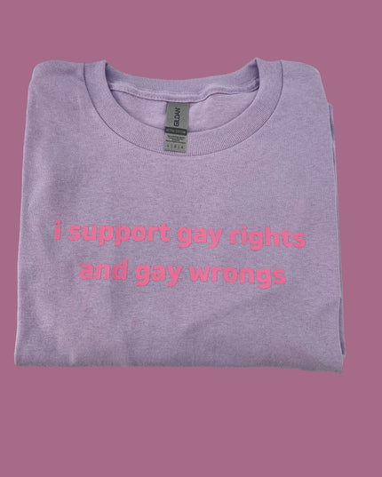 I Support Gay Rights and Gay Wrongs Unisex T-Shirt or Crewneck  Sweatshirt