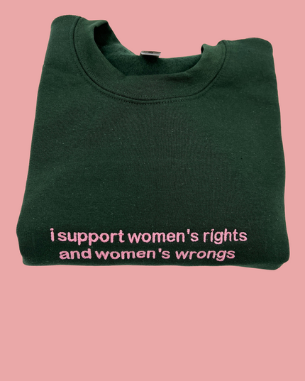 I Support Women's Rights and Wrongs Embroidered T-Shirt or Sweatshirt
