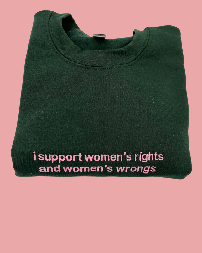 I Support Women's Rights and Wrongs Embroidered T-Shirt or Sweatshirt