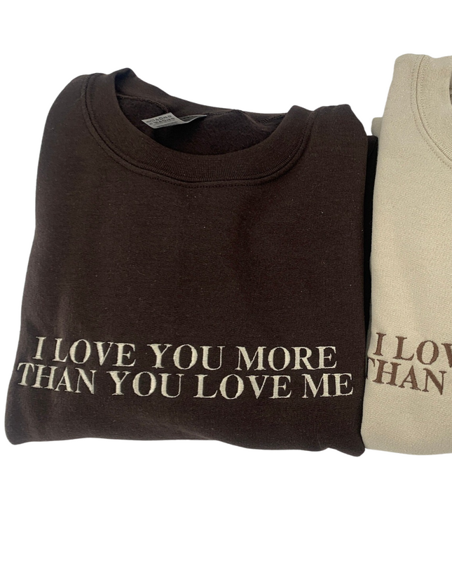 I Love You More Than You Love Me Embroidered Crewneck