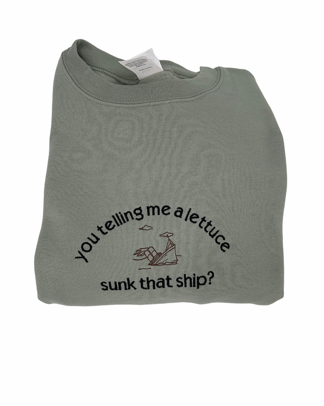You Telling Me Lettuce Sunk That Ship? Titanic Funny Embroidered Unisex Sweatshirt or T-shirt