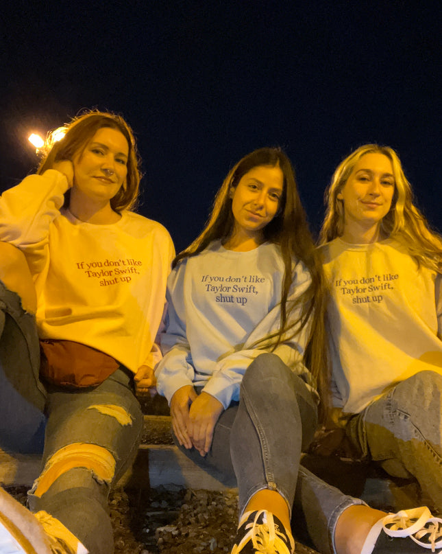 If You Don't Like Taylor Swift Shut Up Embroidered Crewneck