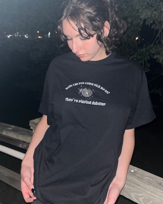 Mom Can You Come Pick Me Up They're Playing Dubstep Shirt