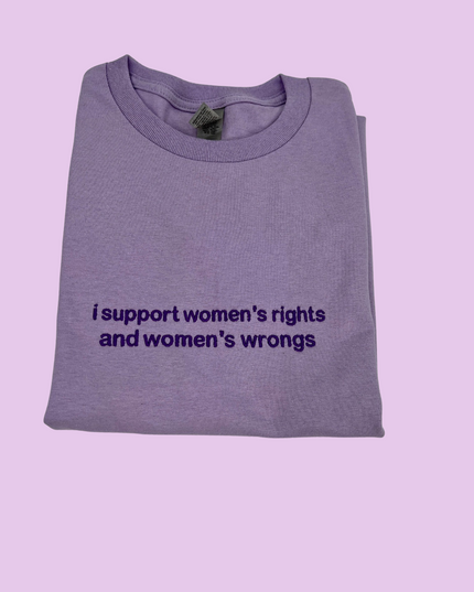 I Support Women's Rights and Wrongs Embroidered T-Shirt or Sweatshirt