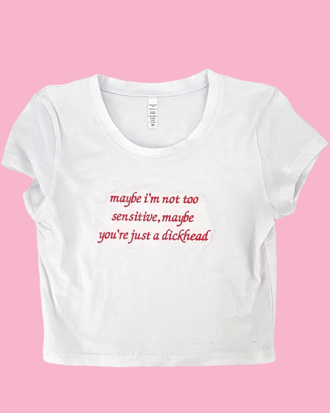 a white t - shirt that says maybe i'm not too sensitive, maybe