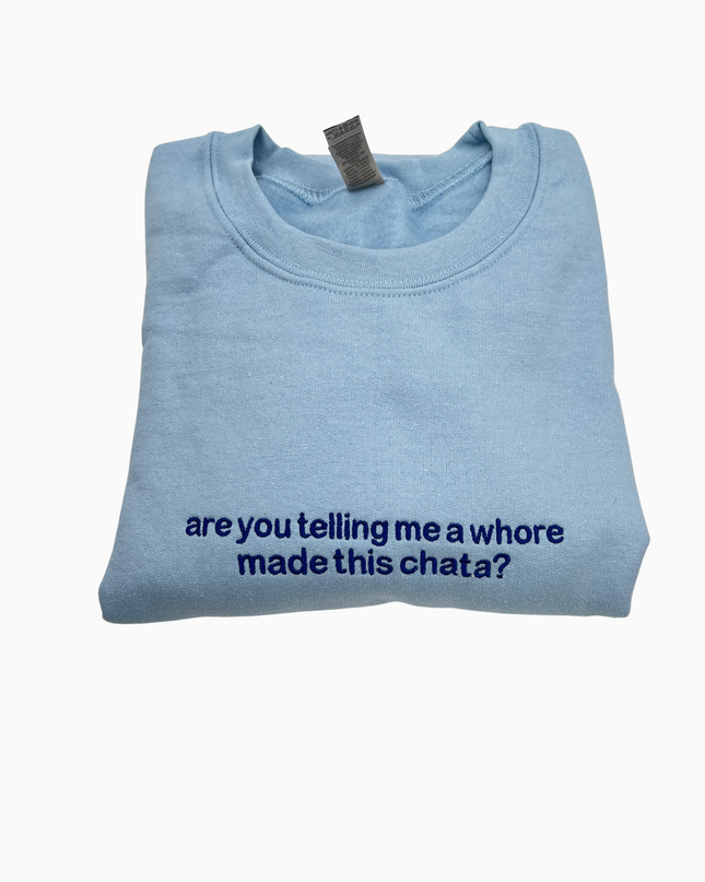 Are You Telling Me a Whore Made This Chata?  Unisex Sweatshirt