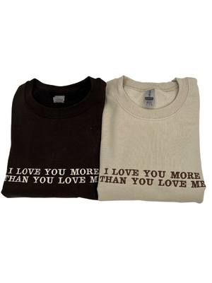 I Love You More Than You Love Me Embroidered Crewneck