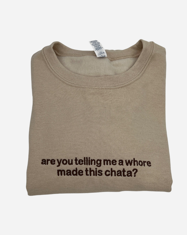 Are You Telling Me a Whore Made This Chata?  Unisex Sweatshirt