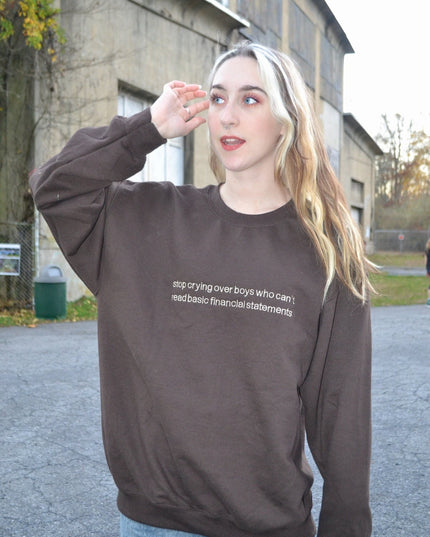 Stop Crying Over Boys Who Can't Read Basic Financial Statements Embroidered Crewneck