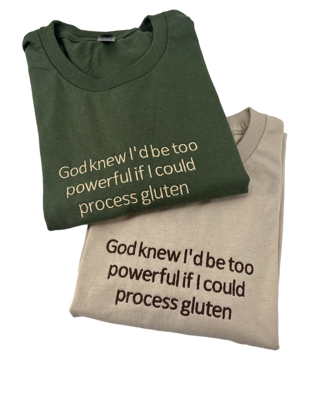 God Knew I'd Be Too Powerful If I Could Process Gluten Unisex Embroidered T-Shirt or Sweatshirt
